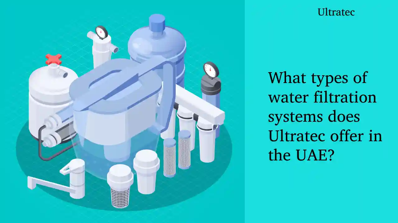 What types of water filtration systems does Ultratec offer in the UAE?